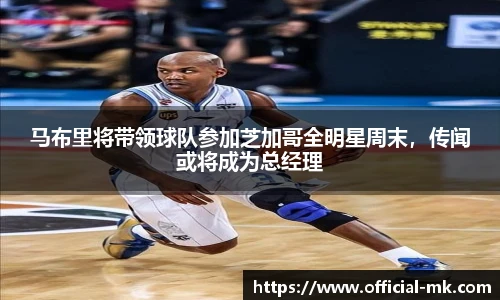 马布里将带领球队参加芝加哥全明星周末，传闻或将成为总经理