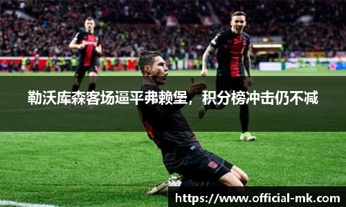 勒沃库森客场逼平弗赖堡，积分榜冲击仍不减